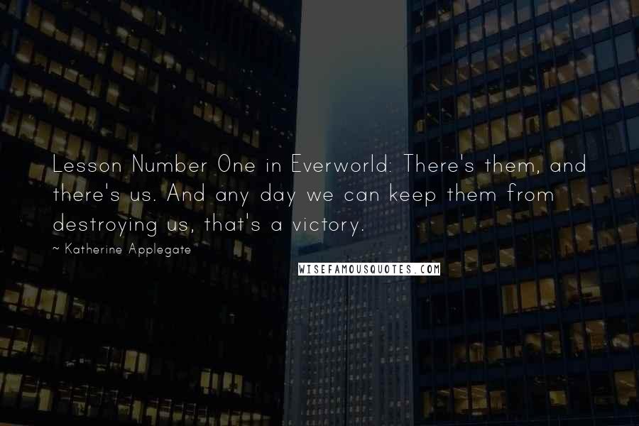 Katherine Applegate Quotes: Lesson Number One in Everworld: There's them, and there's us. And any day we can keep them from destroying us, that's a victory.