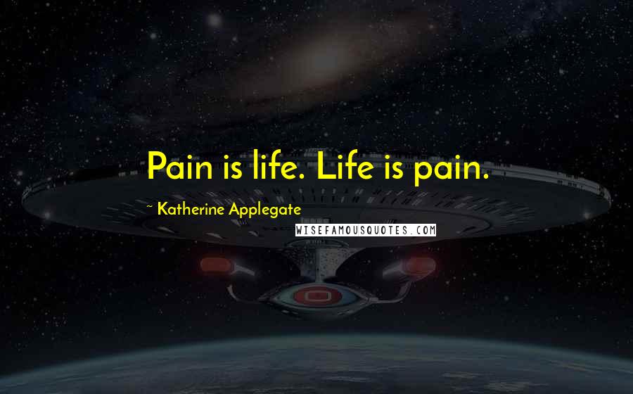 Katherine Applegate Quotes: Pain is life. Life is pain.