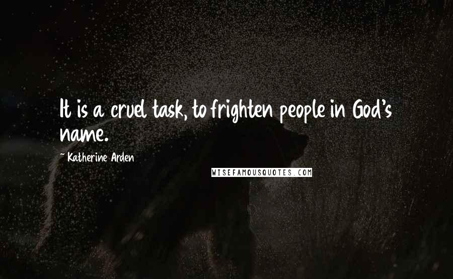 Katherine Arden Quotes: It is a cruel task, to frighten people in God's name.