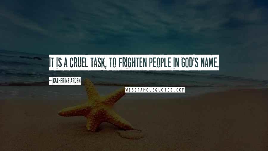 Katherine Arden Quotes: It is a cruel task, to frighten people in God's name.