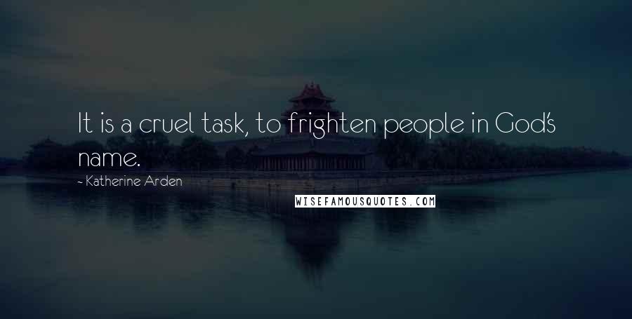 Katherine Arden Quotes: It is a cruel task, to frighten people in God's name.