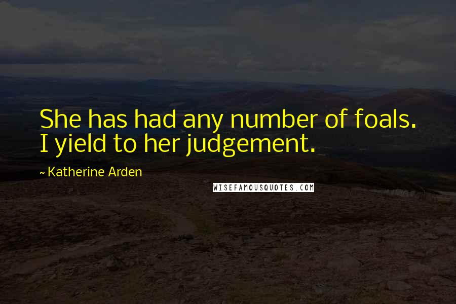 Katherine Arden Quotes: She has had any number of foals. I yield to her judgement.