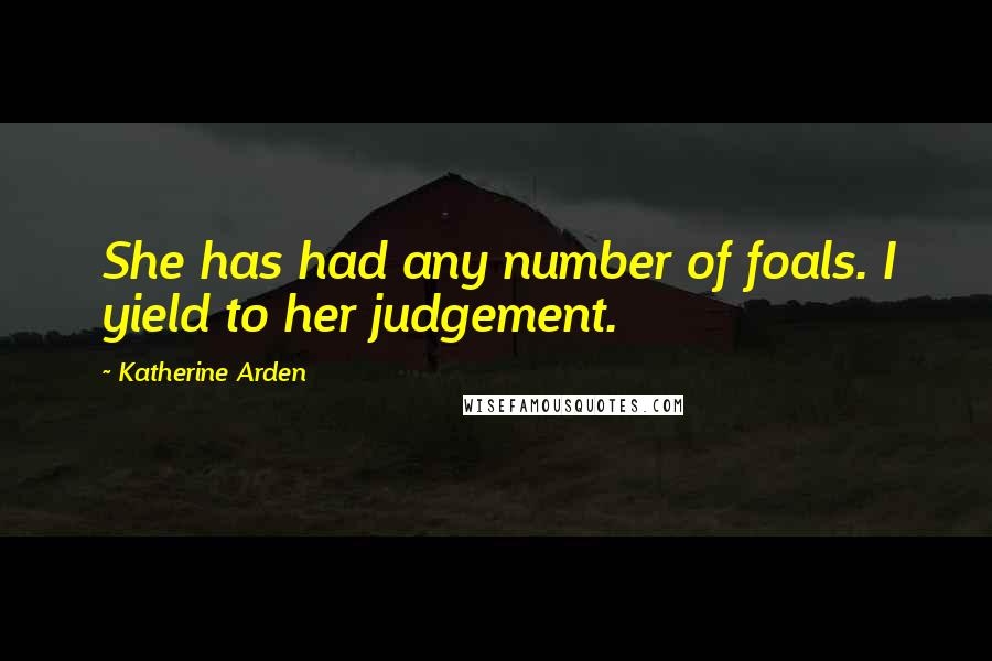 Katherine Arden Quotes: She has had any number of foals. I yield to her judgement.