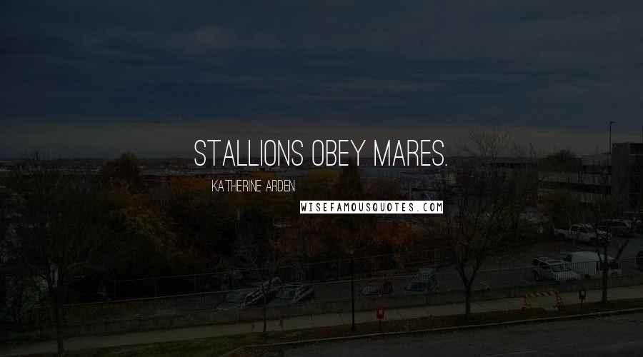 Katherine Arden Quotes: Stallions obey mares.
