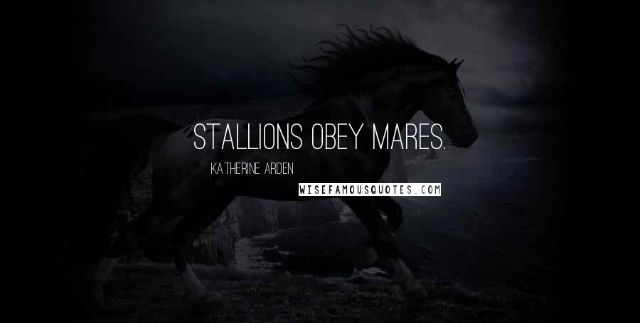 Katherine Arden Quotes: Stallions obey mares.