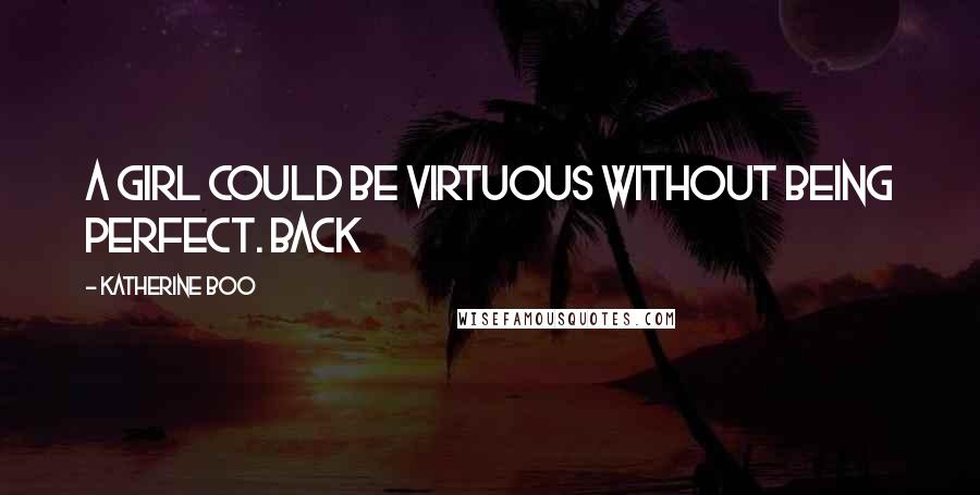 Katherine Boo Quotes: A girl could be virtuous without being perfect. Back