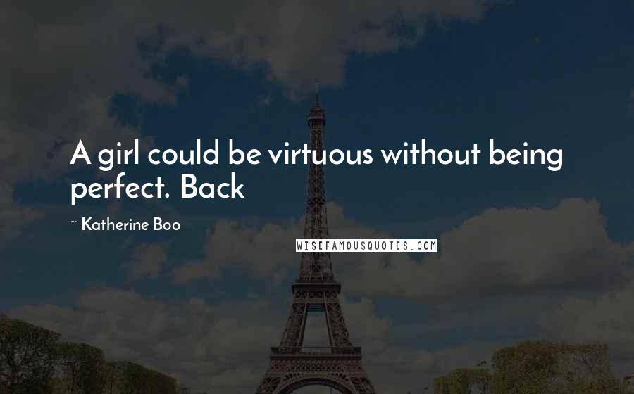 Katherine Boo Quotes: A girl could be virtuous without being perfect. Back