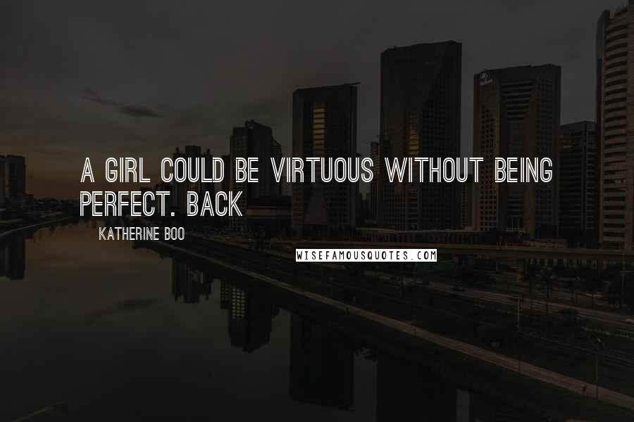 Katherine Boo Quotes: A girl could be virtuous without being perfect. Back