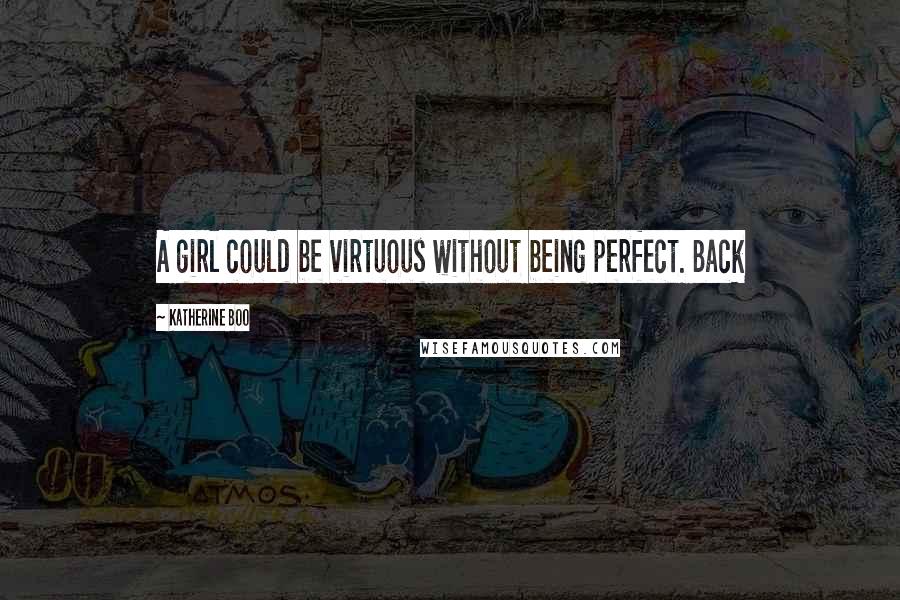 Katherine Boo Quotes: A girl could be virtuous without being perfect. Back