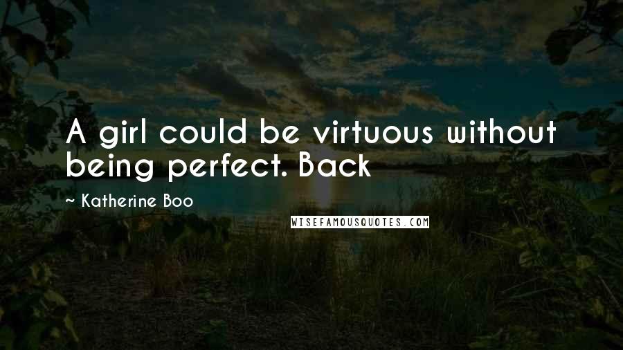 Katherine Boo Quotes: A girl could be virtuous without being perfect. Back