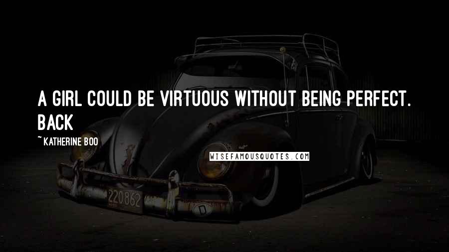 Katherine Boo Quotes: A girl could be virtuous without being perfect. Back