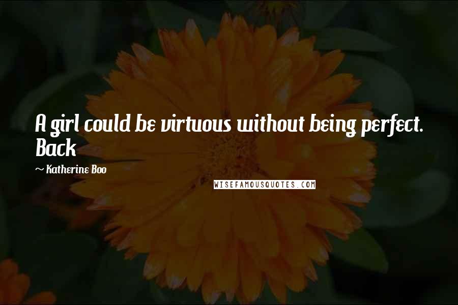 Katherine Boo Quotes: A girl could be virtuous without being perfect. Back