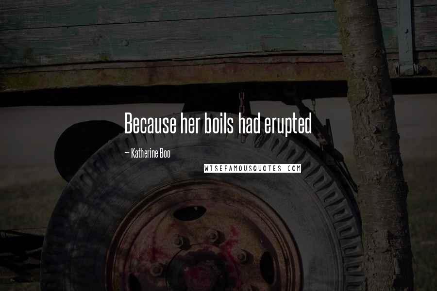 Katherine Boo Quotes: Because her boils had erupted