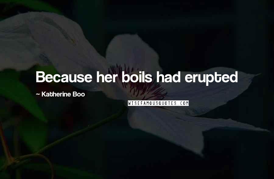 Katherine Boo Quotes: Because her boils had erupted