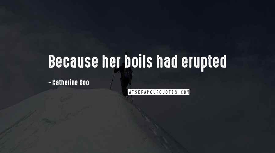 Katherine Boo Quotes: Because her boils had erupted