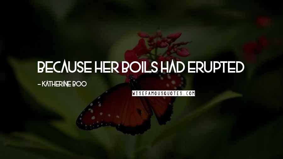Katherine Boo Quotes: Because her boils had erupted