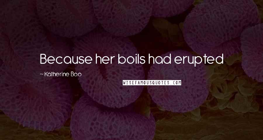 Katherine Boo Quotes: Because her boils had erupted