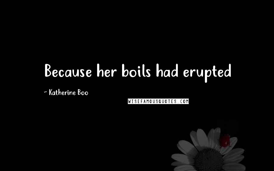Katherine Boo Quotes: Because her boils had erupted