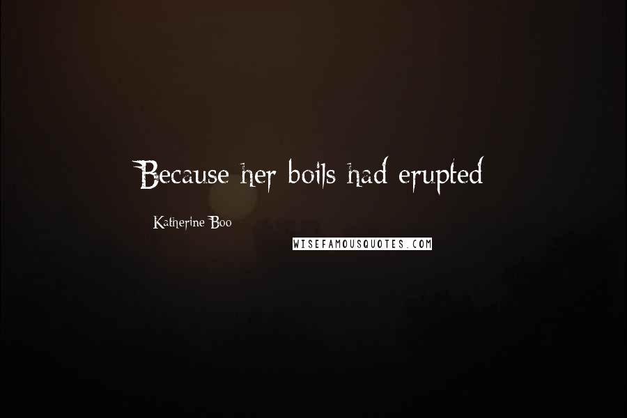 Katherine Boo Quotes: Because her boils had erupted