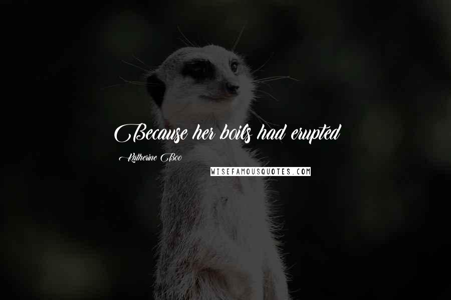 Katherine Boo Quotes: Because her boils had erupted