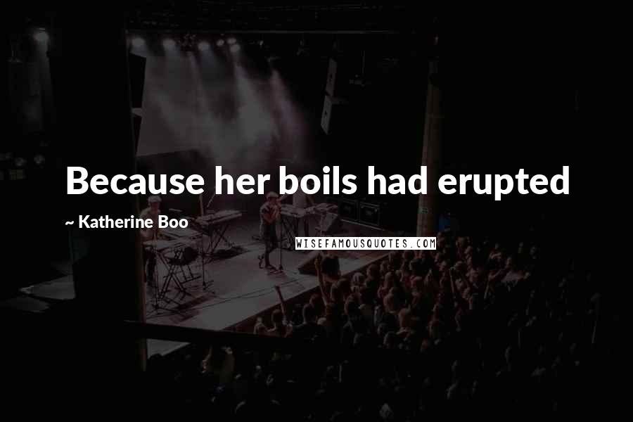 Katherine Boo Quotes: Because her boils had erupted