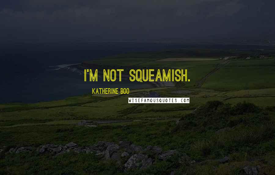 Katherine Boo Quotes: I'm not squeamish.