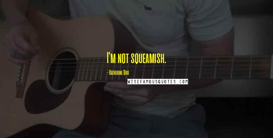 Katherine Boo Quotes: I'm not squeamish.