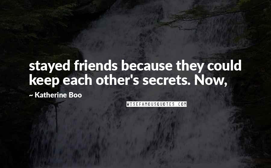 Katherine Boo Quotes: stayed friends because they could keep each other's secrets. Now,