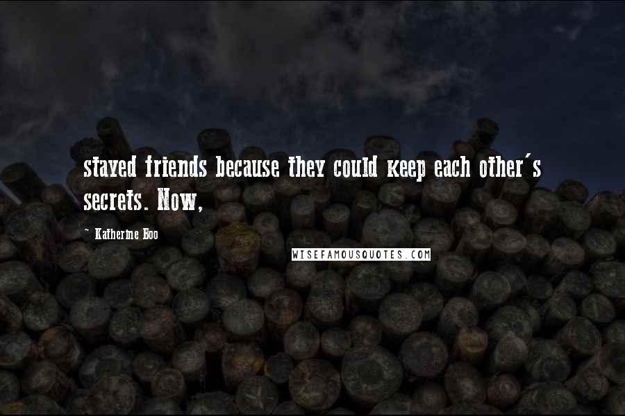 Katherine Boo Quotes: stayed friends because they could keep each other's secrets. Now,