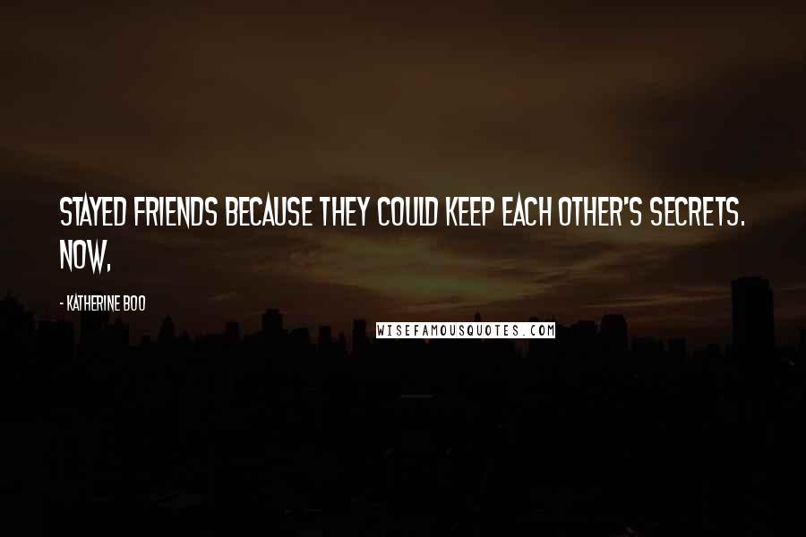 Katherine Boo Quotes: stayed friends because they could keep each other's secrets. Now,