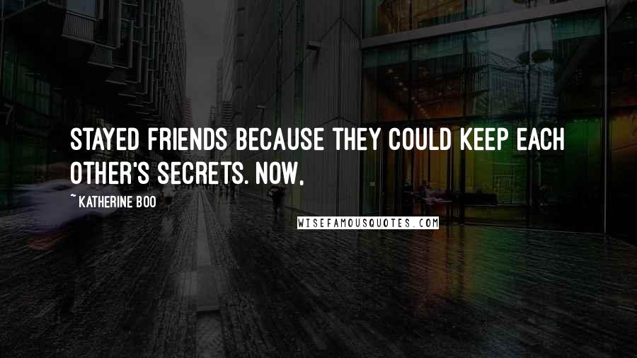 Katherine Boo Quotes: stayed friends because they could keep each other's secrets. Now,