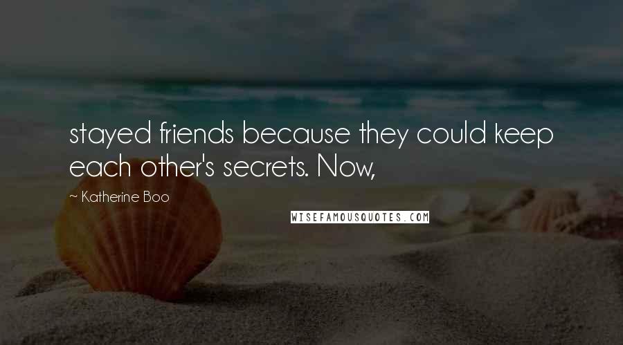 Katherine Boo Quotes: stayed friends because they could keep each other's secrets. Now,