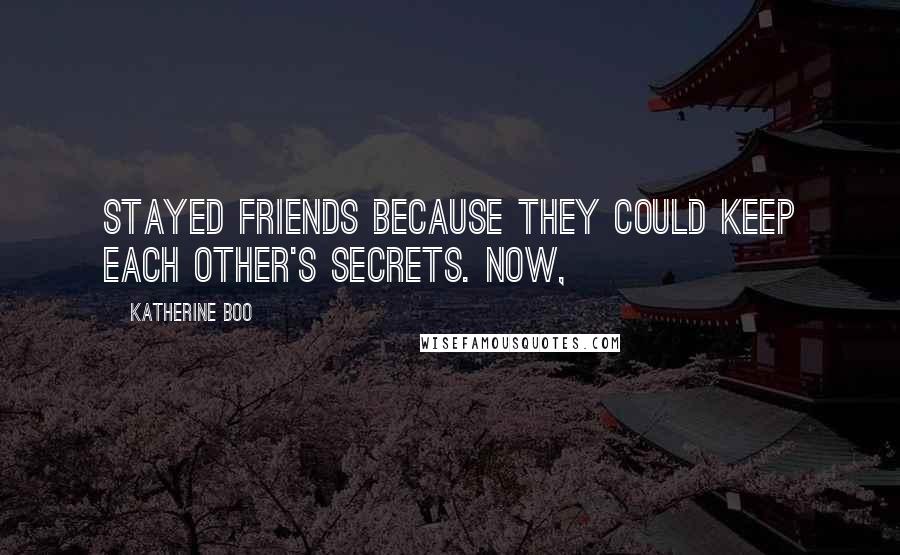 Katherine Boo Quotes: stayed friends because they could keep each other's secrets. Now,