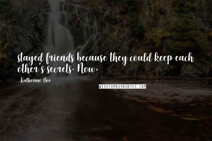 Katherine Boo Quotes: stayed friends because they could keep each other's secrets. Now,