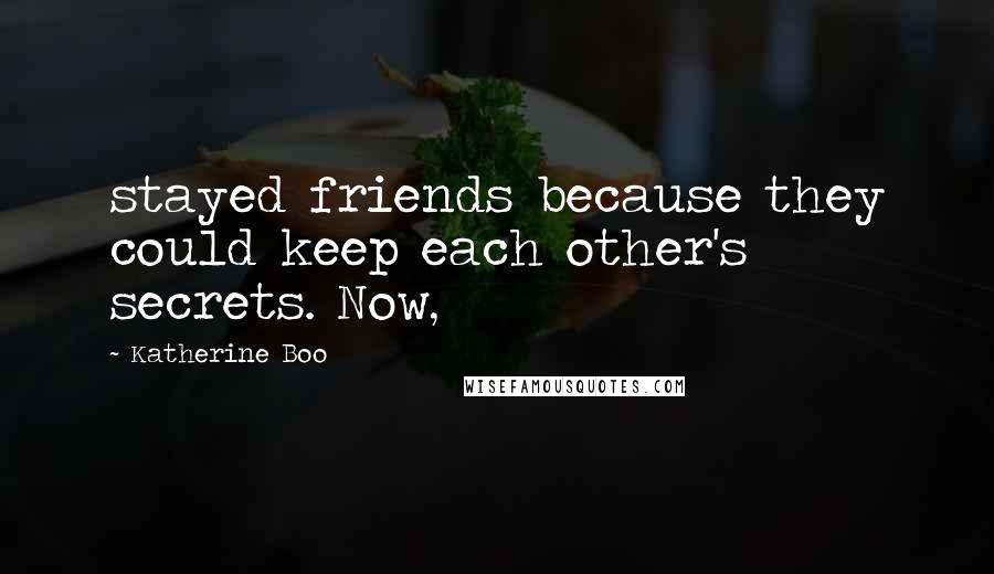 Katherine Boo Quotes: stayed friends because they could keep each other's secrets. Now,