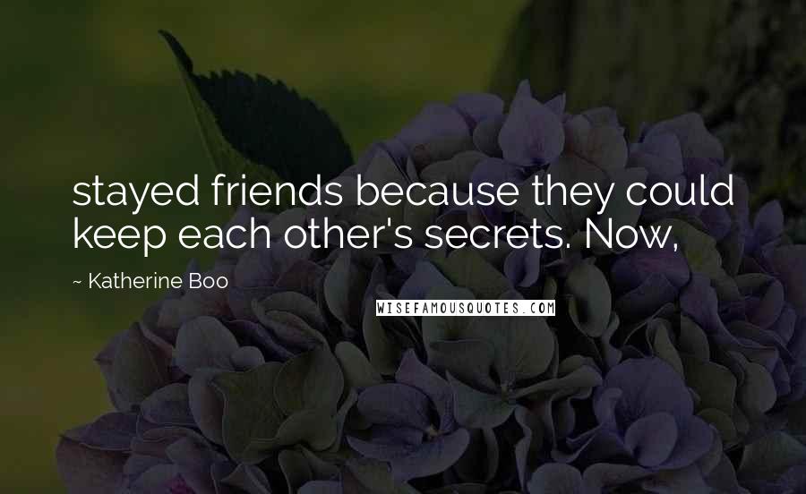 Katherine Boo Quotes: stayed friends because they could keep each other's secrets. Now,