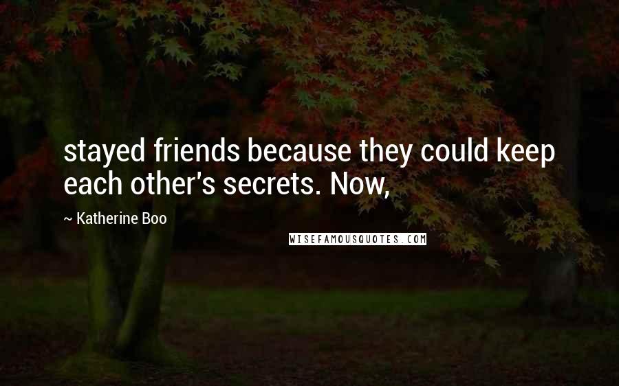 Katherine Boo Quotes: stayed friends because they could keep each other's secrets. Now,