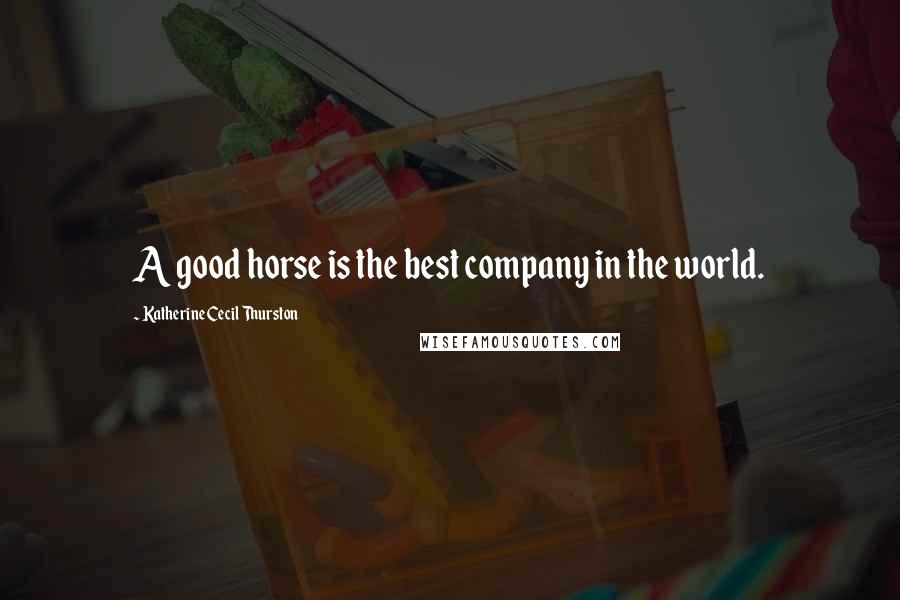 Katherine Cecil Thurston Quotes: A good horse is the best company in the world.