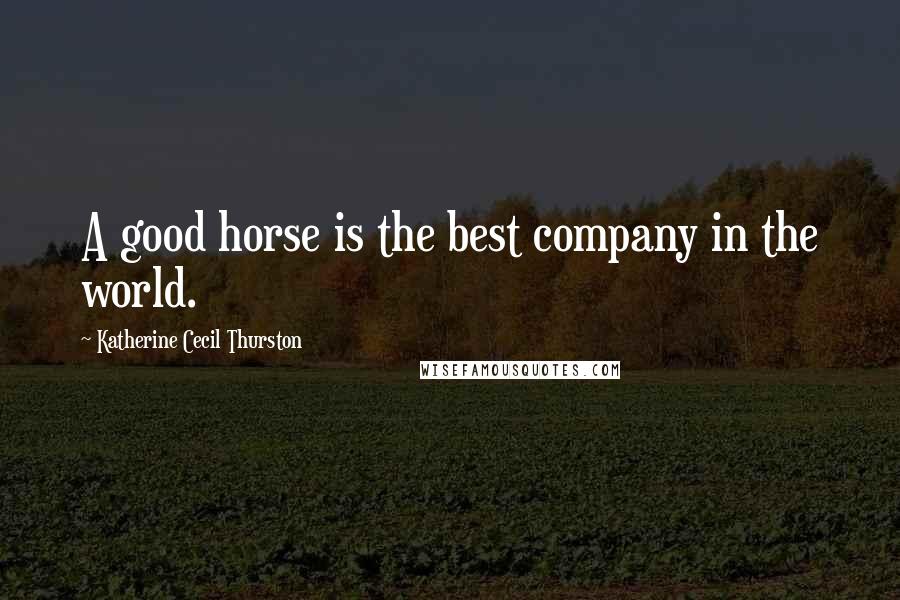 Katherine Cecil Thurston Quotes: A good horse is the best company in the world.