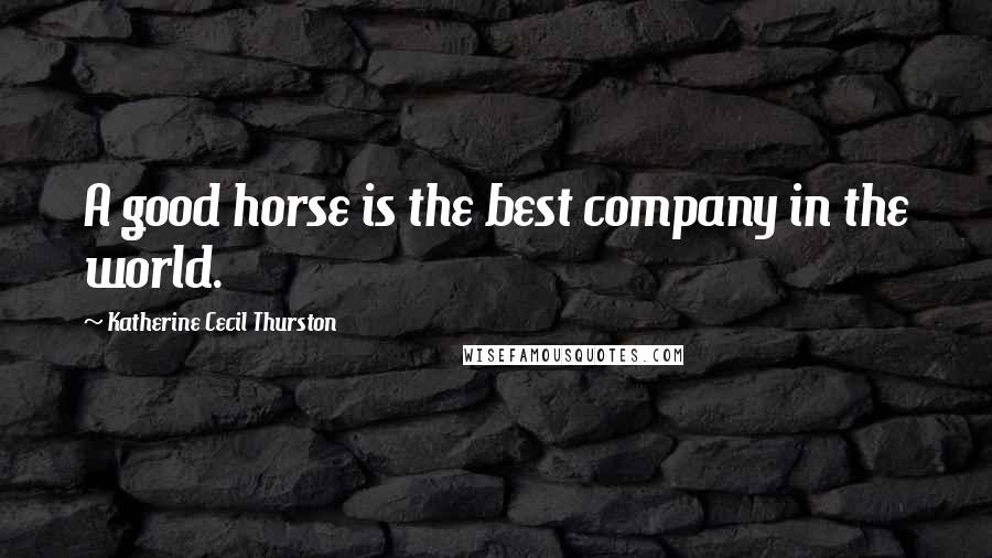 Katherine Cecil Thurston Quotes: A good horse is the best company in the world.