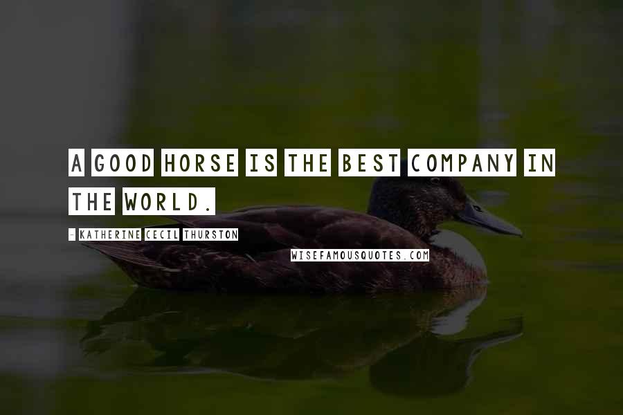 Katherine Cecil Thurston Quotes: A good horse is the best company in the world.
