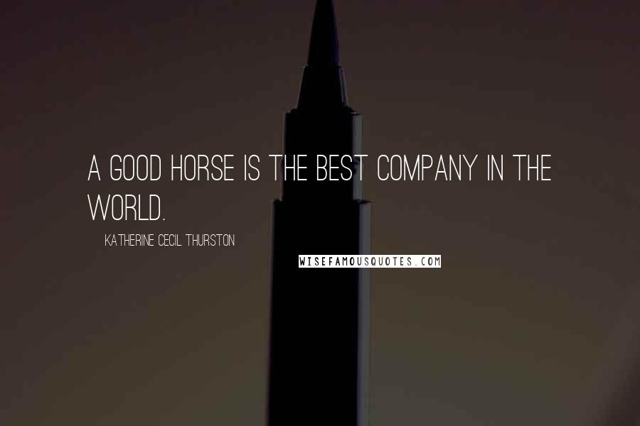 Katherine Cecil Thurston Quotes: A good horse is the best company in the world.