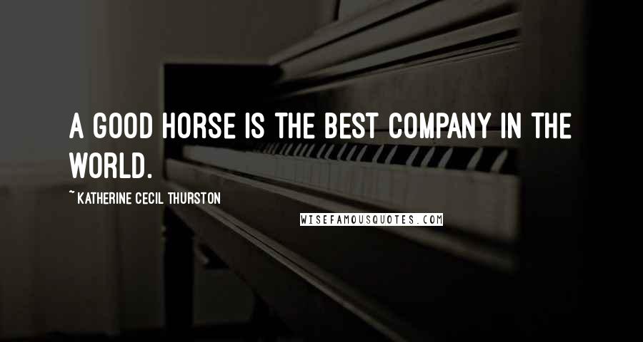 Katherine Cecil Thurston Quotes: A good horse is the best company in the world.