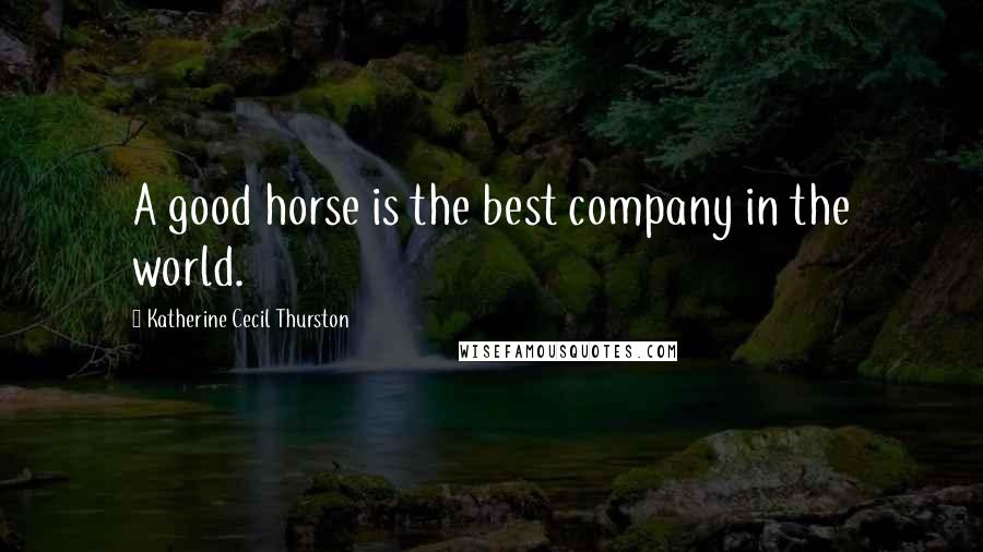 Katherine Cecil Thurston Quotes: A good horse is the best company in the world.
