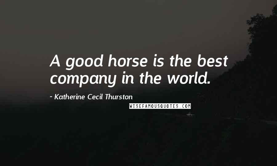 Katherine Cecil Thurston Quotes: A good horse is the best company in the world.