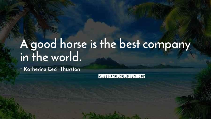 Katherine Cecil Thurston Quotes: A good horse is the best company in the world.