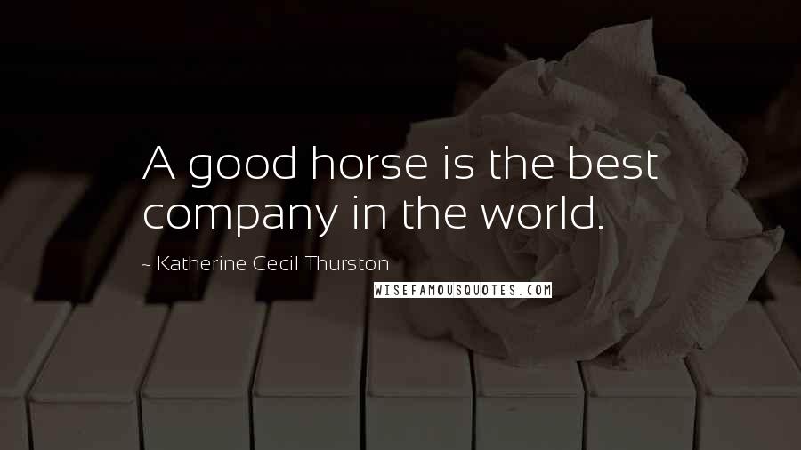 Katherine Cecil Thurston Quotes: A good horse is the best company in the world.