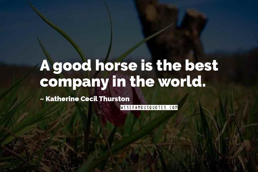 Katherine Cecil Thurston Quotes: A good horse is the best company in the world.