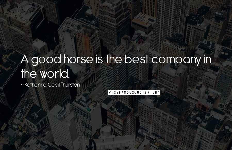 Katherine Cecil Thurston Quotes: A good horse is the best company in the world.