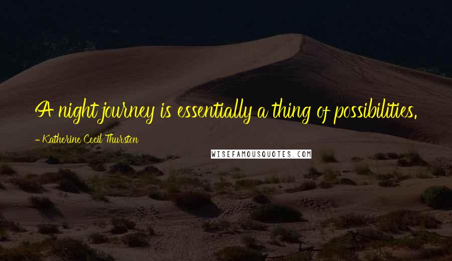 Katherine Cecil Thurston Quotes: A night journey is essentially a thing of possibilities.